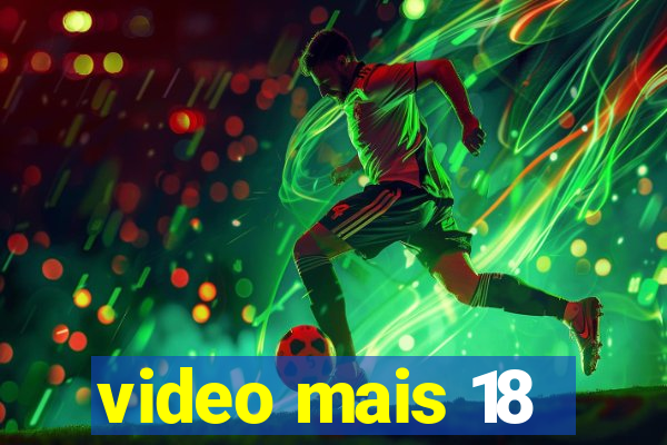 video mais 18